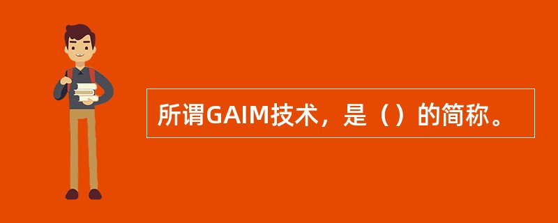 所谓GAIM技术，是（）的简称。