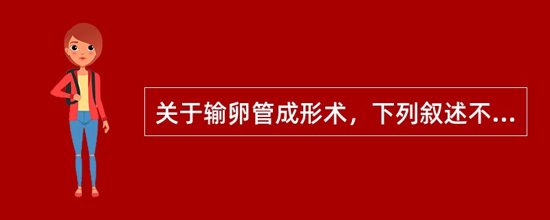 关于输卵管成形术，下列叙述不正确的一项是