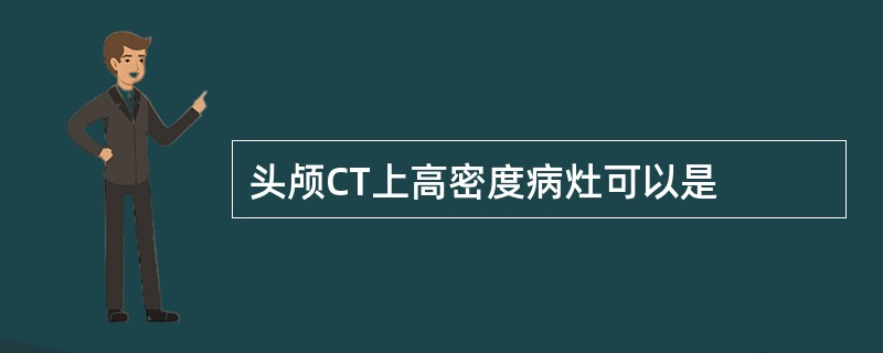 头颅CT上高密度病灶可以是