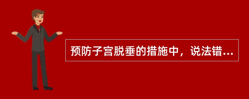 预防子宫脱垂的措施中，说法错误的是（）