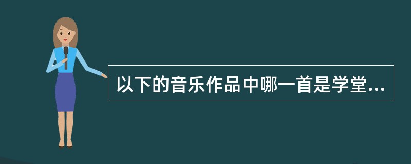 以下的音乐作品中哪一首是学堂乐歌（）。