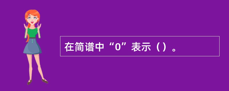 在简谱中“0”表示（）。