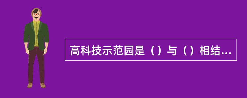 高科技示范园是（）与（）相结合的产物。