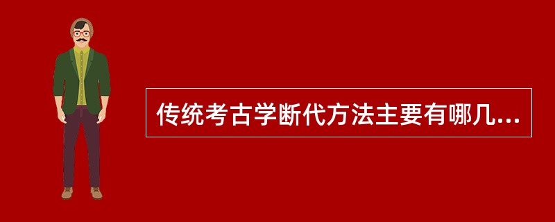 传统考古学断代方法主要有哪几种？