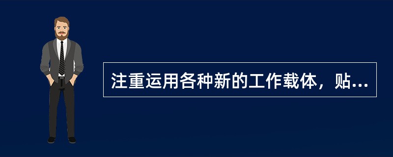 注重运用各种新的工作载体，贴近实际、贴近生活、（），提高工作的针对性和实效性是辅