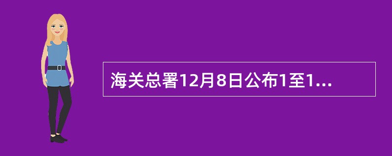 海关总署12月8日公布1至11月我国外贸进出口情况。据海关统计，今年前11个月，