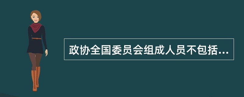 政协全国委员会组成人员不包括（）