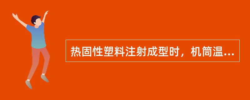 热固性塑料注射成型时，机筒温度（）于模具温度。