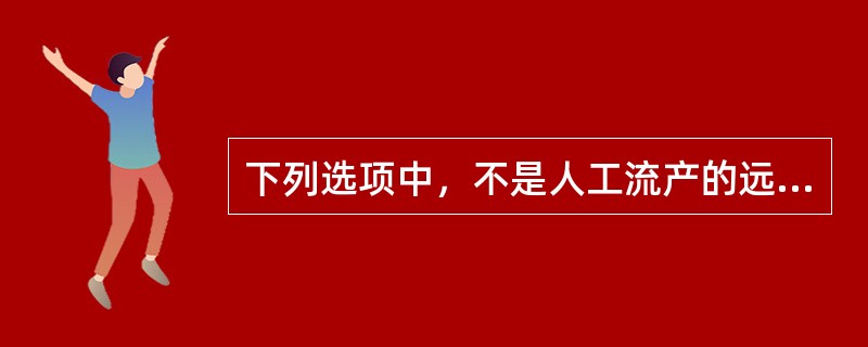 下列选项中，不是人工流产的远期并发症的是()