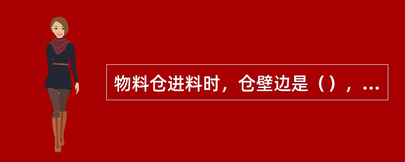 物料仓进料时，仓壁边是（），下料过程是（）。