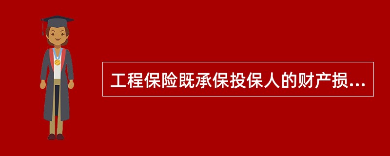 工程保险既承保投保人的财产损失风险，同时也承保投保人的责任风险，这体现了其承保风