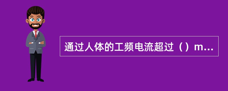 通过人体的工频电流超过（）mA时，就有致命的危险。