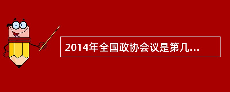 2014年全国政协会议是第几届第几次会议？（）