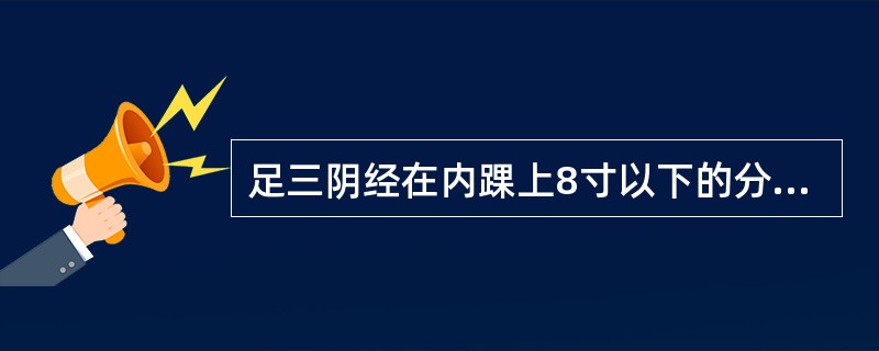 足三阴经在内踝上8寸以下的分布规律是（）。