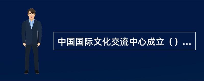 中国国际文化交流中心成立（）纪念大会10月29日在京召开。中共中央总书记、国家主