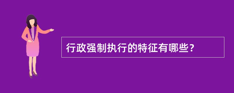 行政强制执行的特征有哪些？