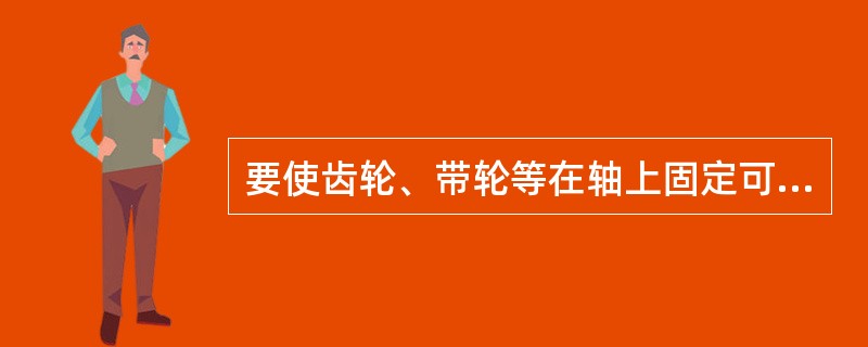 要使齿轮、带轮等在轴上固定可靠并传递扭矩，广泛使用的周向固定方法是（）连接。