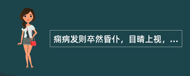 痫病发则卒然昏仆，目晴上视，口吐白沫，手足抽搐多为（）。