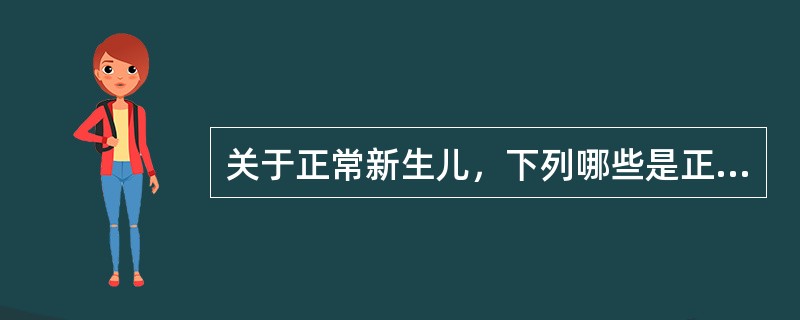 关于正常新生儿，下列哪些是正确的()