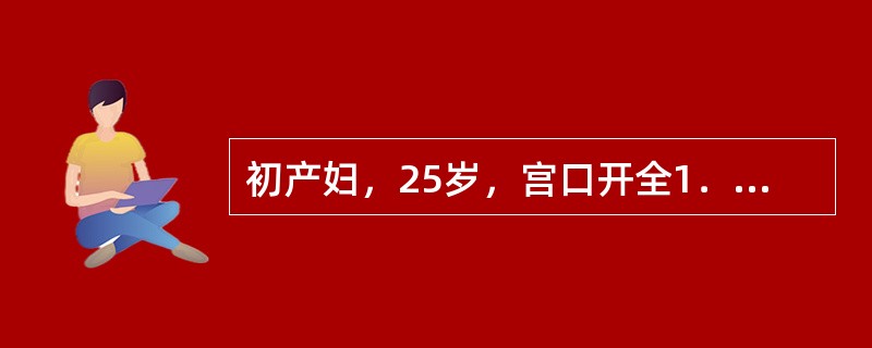 初产妇，25岁，宫口开全1．5h，先露+2，胎位LOA，宫缩变弱已15min，宫