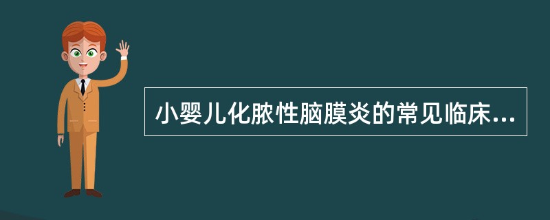 小婴儿化脓性脑膜炎的常见临床表现包括下列哪些()