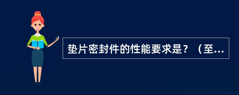 垫片密封件的性能要求是？（至少回答三条）