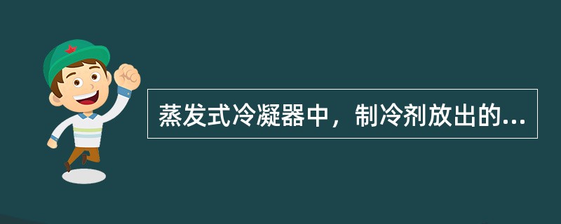 蒸发式冷凝器中，制冷剂放出的热量主要由（）和空气带走。