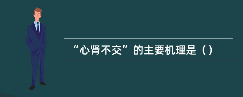 “心肾不交”的主要机理是（）