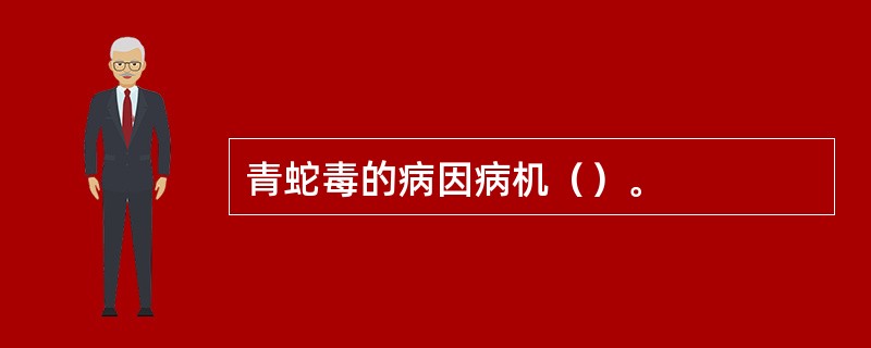 青蛇毒的病因病机（）。