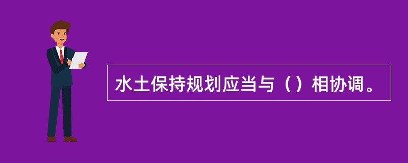 水土保持规划应当与（）相协调。