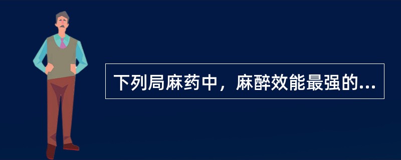 下列局麻药中，麻醉效能最强的酰胺类局麻药是（）