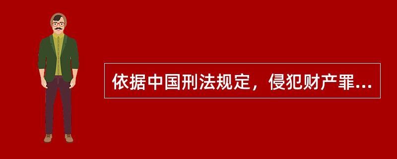 依据中国刑法规定，侵犯财产罪，是指以非法占有为目的，（）。