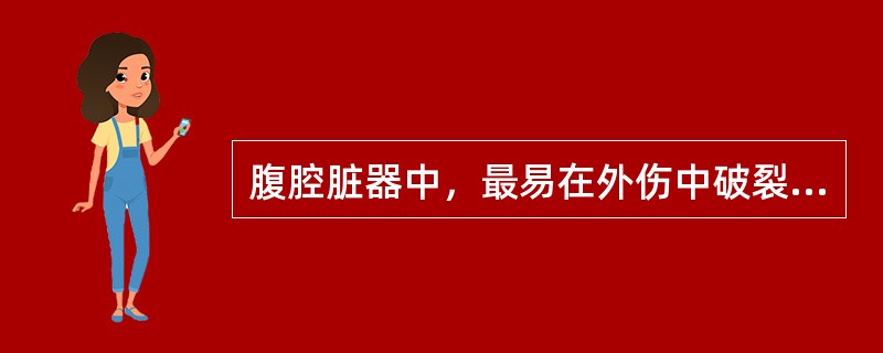 腹腔脏器中，最易在外伤中破裂的器官是