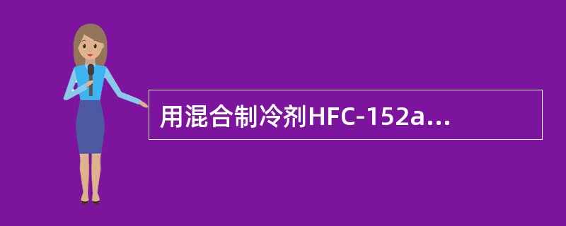用混合制冷剂HFC-152a/HCFC-22在冰箱中替代CFC-12的主要缺点是