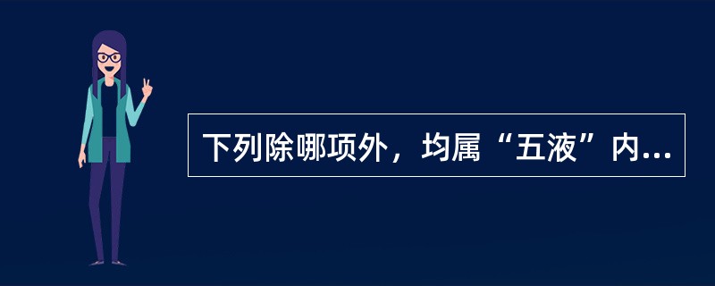 下列除哪项外，均属“五液”内容（）