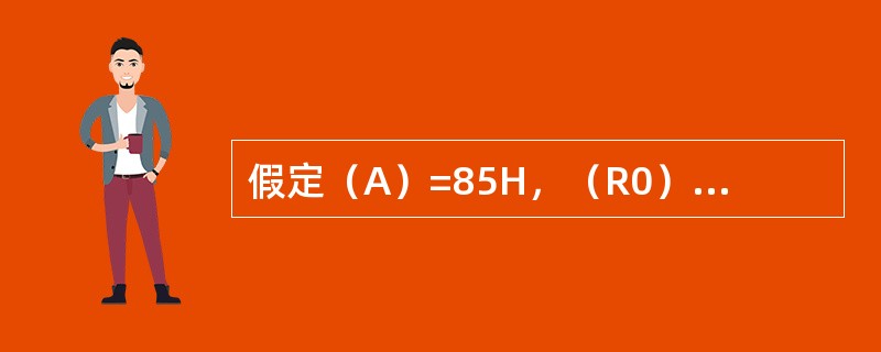 假定（A）=85H，（R0）=20H，（20H）=0AFH。在单片机执行寄存器间