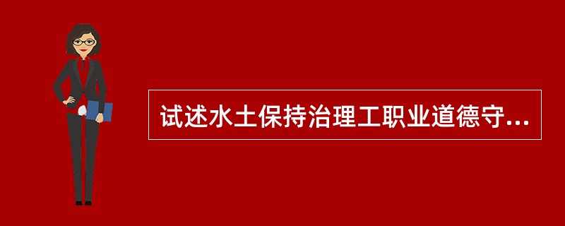 试述水土保持治理工职业道德守则的基本内容。