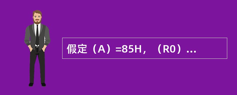 假定（A）=85H，（R0）=20H，（20H）=0AFH。执行寄存器寻址数据传