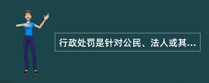 行政处罚是针对公民、法人或其他组织何种行为的处理？（）