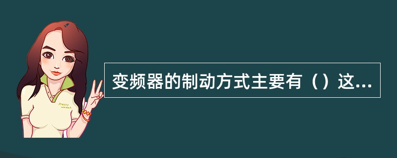 变频器的制动方式主要有（）这三种。