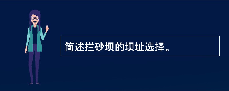 简述拦砂坝的坝址选择。