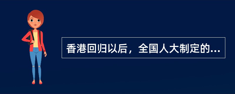 香港回归以后，全国人大制定的只在香港特区实行的法律是（）