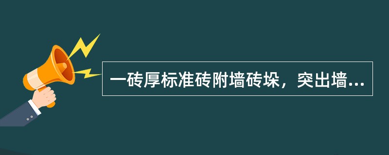 一砖厚标准砖附墙砖垛，突出墙面为一砖、垛宽为一砖半，则该附墙砖垛的折加长度为()