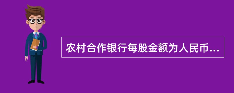 农村合作银行每股金额为人民币1元，自然人股东资格股起点金额为人民币1000元（各