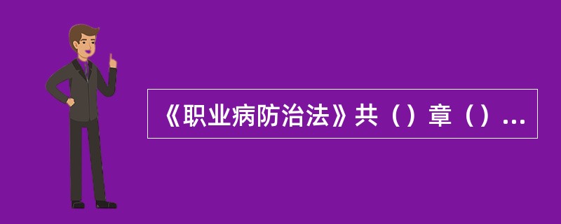 《职业病防治法》共（）章（）条，自（）年（）月（）日执行。