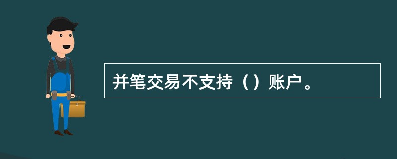 并笔交易不支持（）账户。