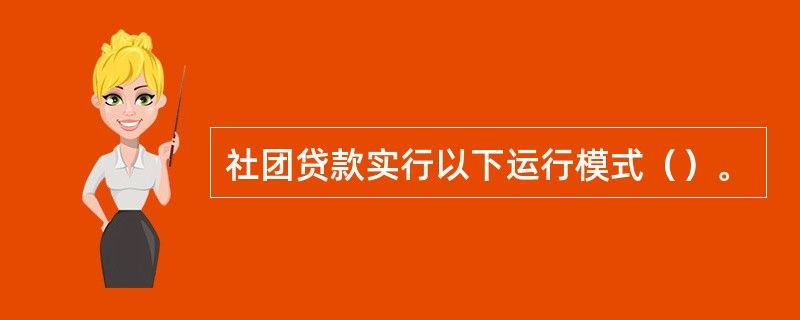 社团贷款实行以下运行模式（）。