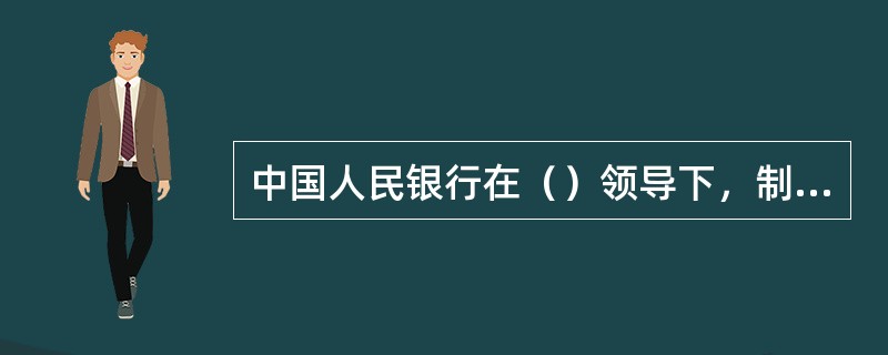 中国人民银行在（）领导下，制定和执行货币政策，防范和化解金融风险，维护金融稳定。