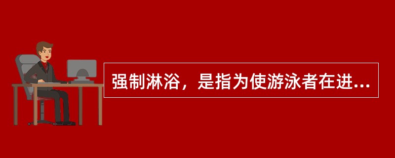 强制淋浴，是指为使游泳者在进入游泳池之前（）而在通道上设置的淋浴装置。