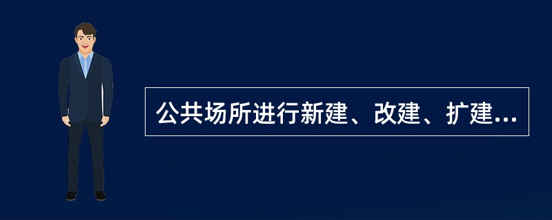 公共场所进行新建、改建、扩建的，应当符合（），经营者应当按照有关规定办理（）。